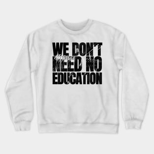 We don't need no education Crewneck Sweatshirt